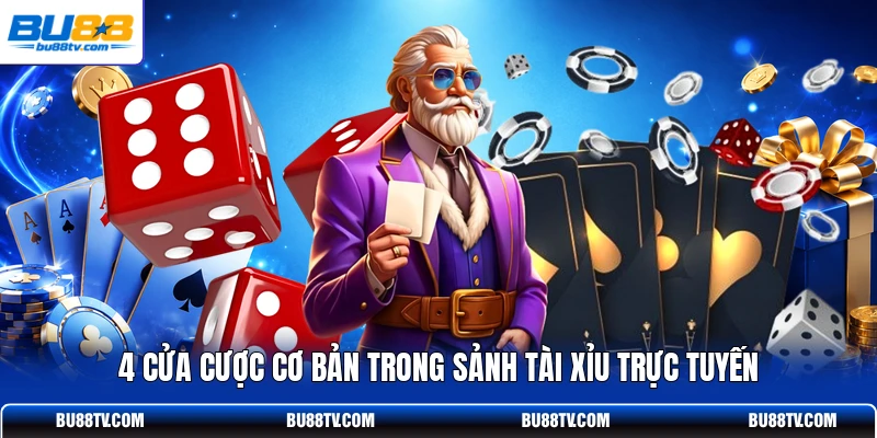 4 cửa cược cơ bản trong sảnh tài xỉu trực tuyến