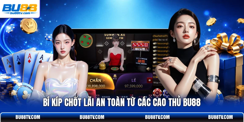 Bí kíp chốt lãi an toàn từ các cao thủ Bu88