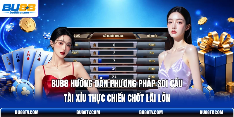 Bu88 hướng dẫn phương pháp soi cầu Tài Xỉu thực chiến chốt lãi lớn