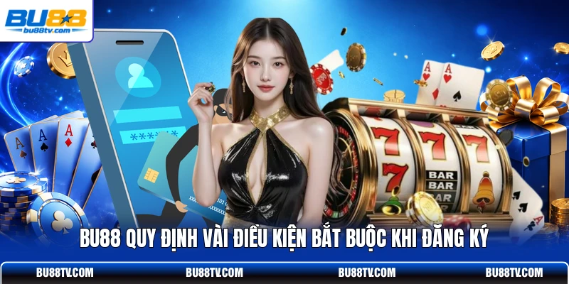 BU88 quy định vài điều kiện bắt buộc khi đăng ký
