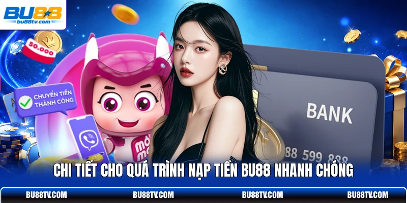 Chi tiết cho quá trình nạp tiền Bu88 nhanh chóng
