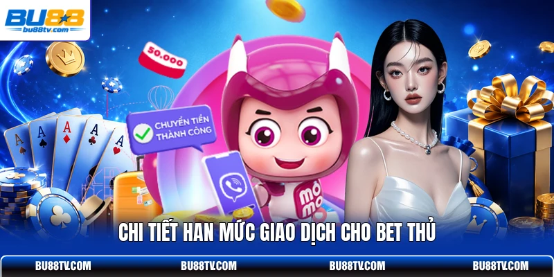Chi tiết hạn mức giao dịch cho bet thủ