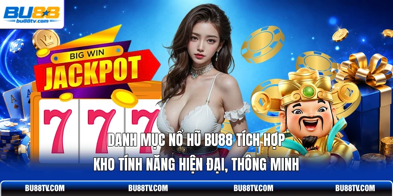 Danh mục nổ hũ Bu88 tích hợp kho tính năng hiện đại, thông minh