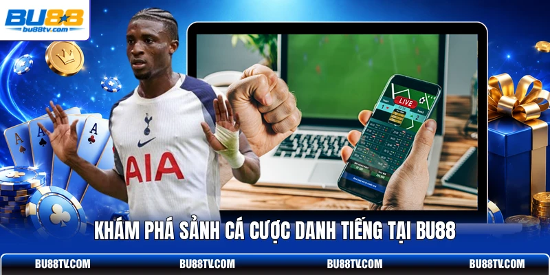 Khám phá sảnh cá cược danh tiếng tại Bu88