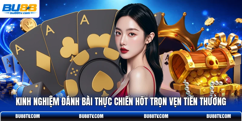 Kinh nghiệm đánh bài thực chiến hốt trọn vẹn tiền thưởng