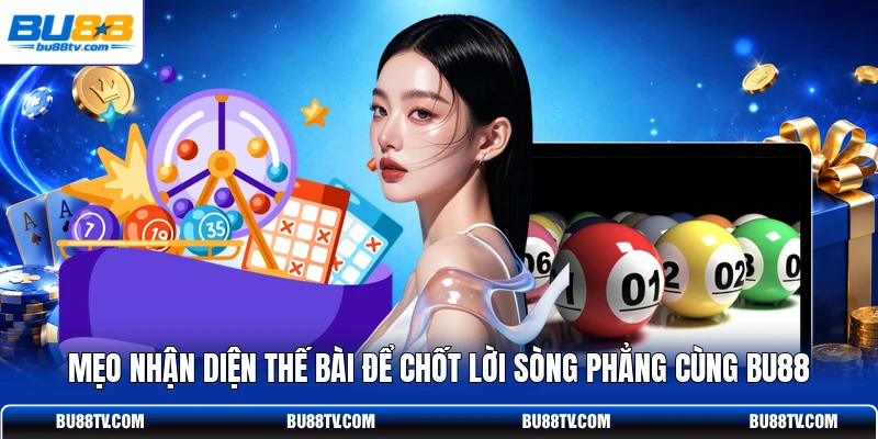 Mẹo nhận diện thế bài để chốt lời sòng phẳng cùng Bu88