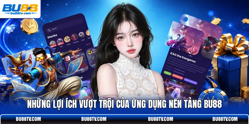 Những lợi ích vượt trội của ứng dụng nền tảng Bu88