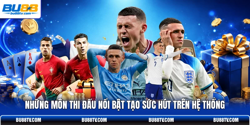 Những môn thi đấu nổi bật tạo sức hút trên hệ thống