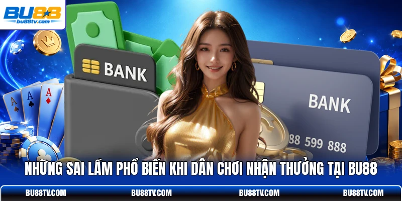 Những sai lầm phổ biến khi dân chơi nhận thưởng tại Bu88