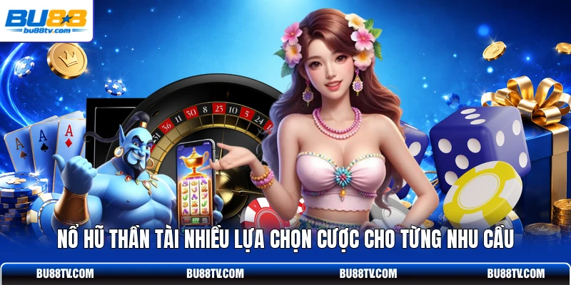Nổ hũ Thần Tài nhiều lựa chọn cược cho từng nhu cầu