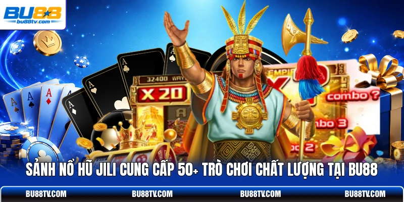 Sảnh nổ hũ JILI cung cấp 50+ trò chơi chất lượng tại Bu88