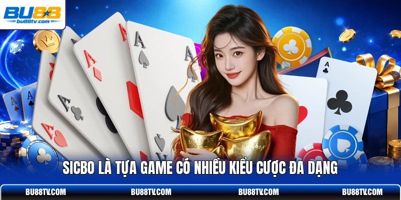 Sicbo là tựa game có nhiều kiểu cược đa dạng