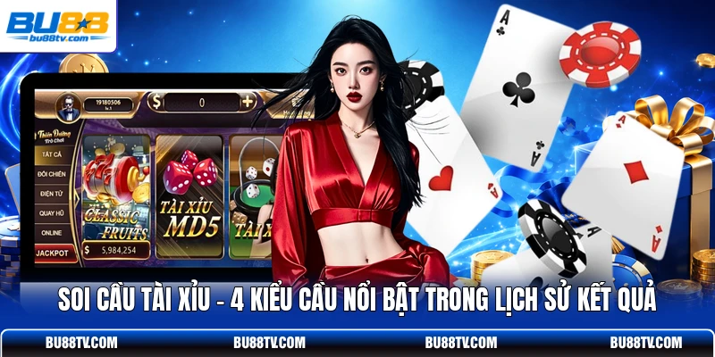 Soi Cầu Tài Xỉu - 4 Kiểu Cầu Nổi Bật Trong Lịch Sử Kết Quả