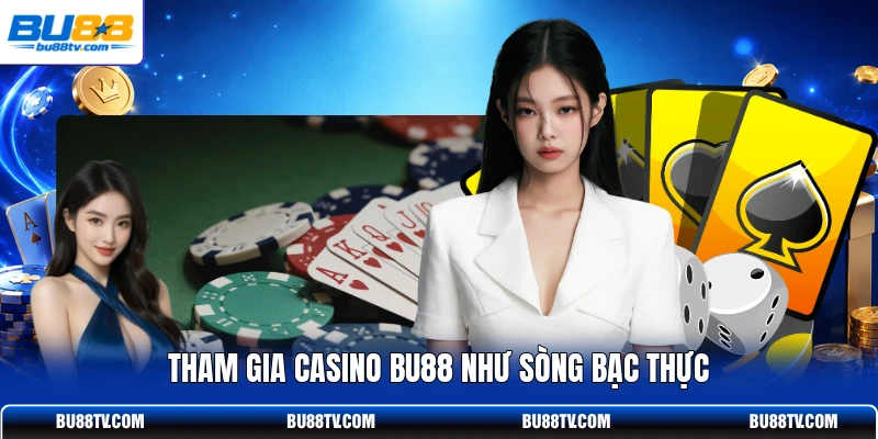 Tham gia casino Bu88 như sòng bạc thực