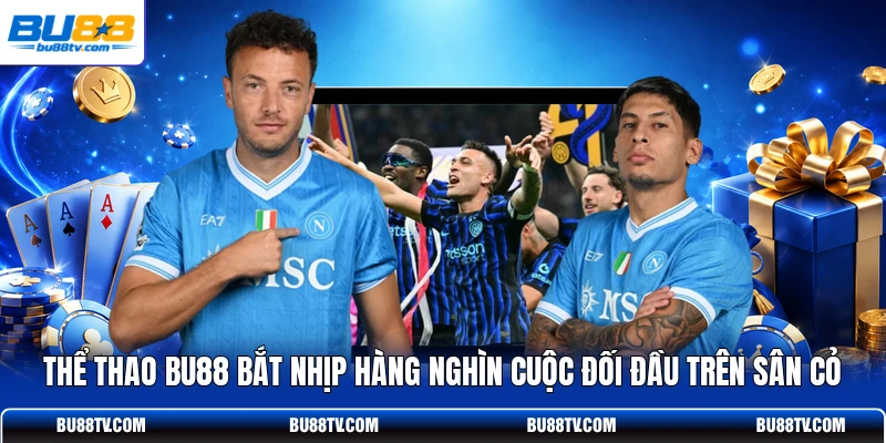 Thể thao Bu88 bắt nhịp hàng nghìn cuộc đối đầu trên sân cỏ