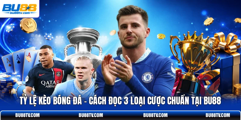 Tỷ Lệ Kèo Bóng Đá - Cách Đọc 3 Loại Cược Chuẩn Tại Bu88